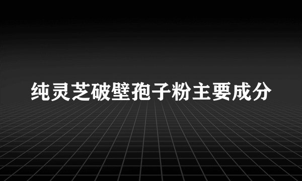 纯灵芝破壁孢子粉主要成分