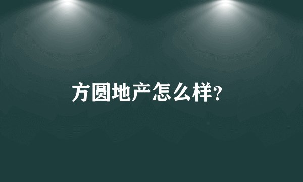 方圆地产怎么样？
