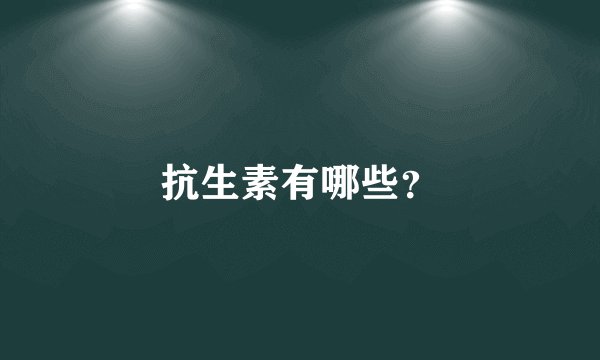 抗生素有哪些？