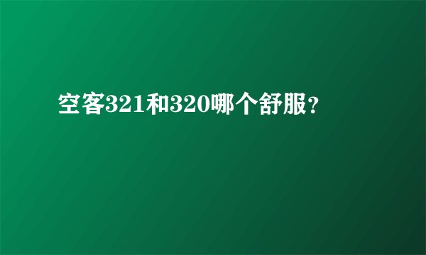 空客321和320哪个舒服？