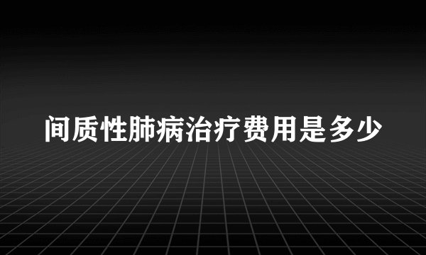 间质性肺病治疗费用是多少