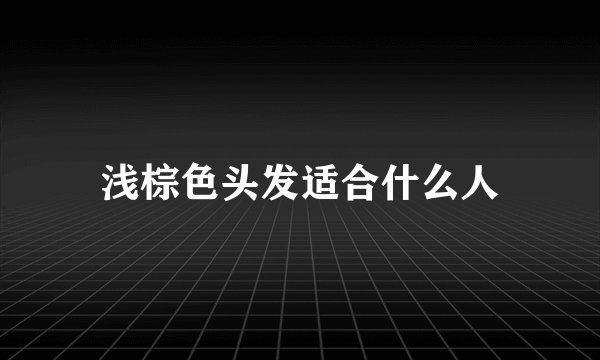 浅棕色头发适合什么人