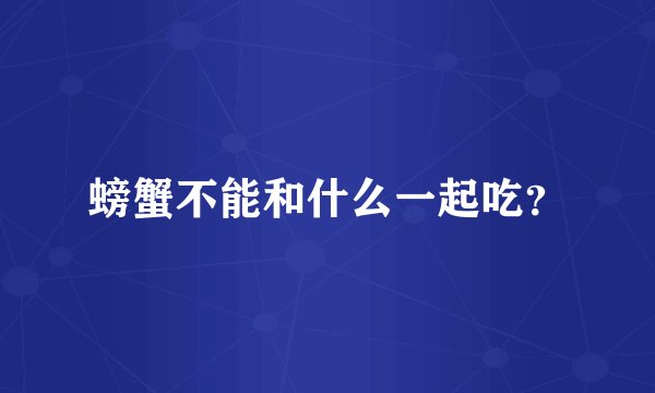 螃蟹不能和什么一起吃？