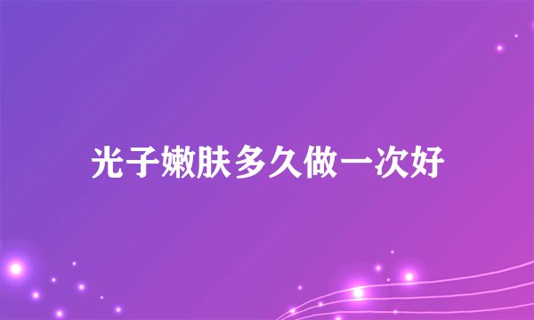 光子嫩肤多久做一次好