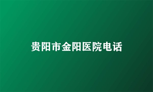 贵阳市金阳医院电话