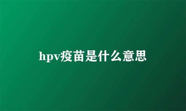 hpv疫苗是什么意思