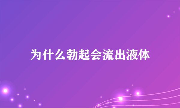 为什么勃起会流出液体