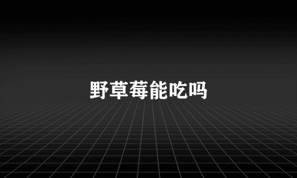 野草莓能吃吗
