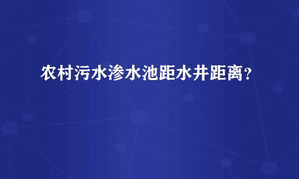 农村污水渗水池距水井距离？