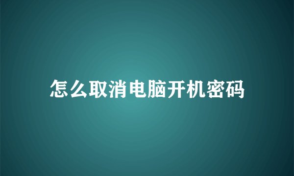 怎么取消电脑开机密码