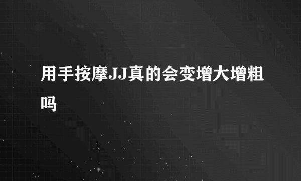 用手按摩JJ真的会变增大增粗吗