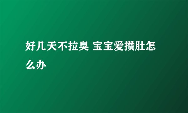 好几天不拉臭 宝宝爱攒肚怎么办