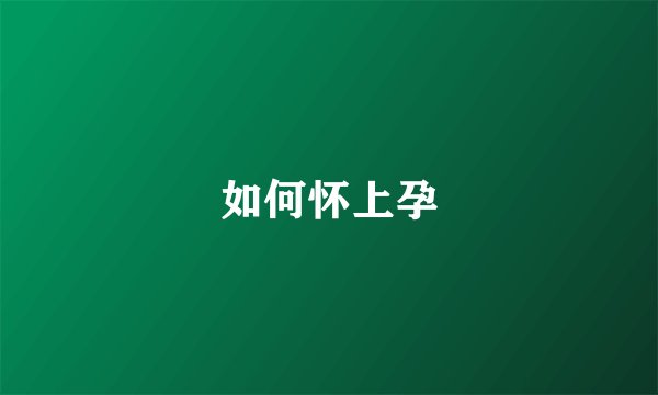 如何怀上孕