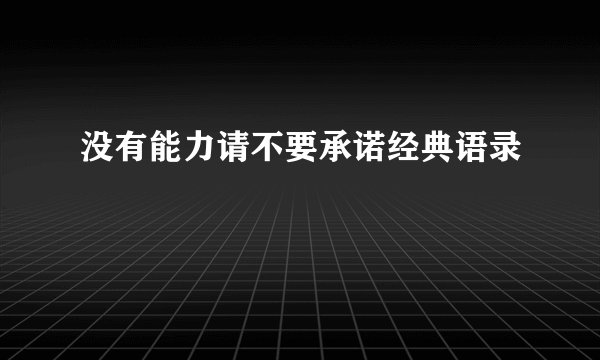 没有能力请不要承诺经典语录