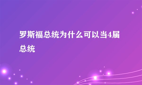 罗斯福总统为什么可以当4届总统