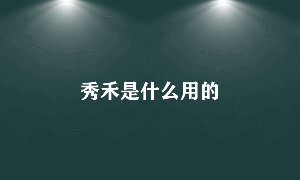 秀禾是什么用的