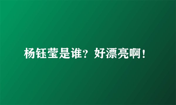 杨钰莹是谁？好漂亮啊！