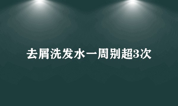 去屑洗发水一周别超3次