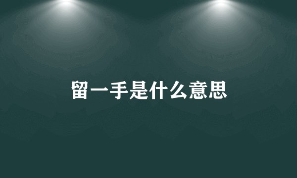 留一手是什么意思
