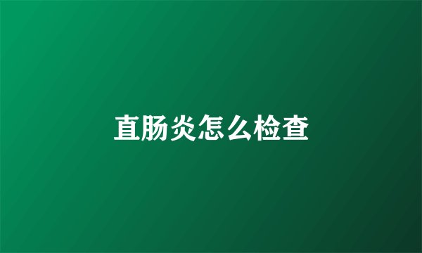 直肠炎怎么检查