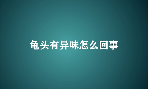 龟头有异味怎么回事