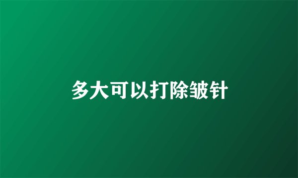 多大可以打除皱针