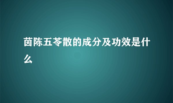 茵陈五苓散的成分及功效是什么