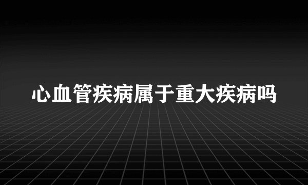 心血管疾病属于重大疾病吗