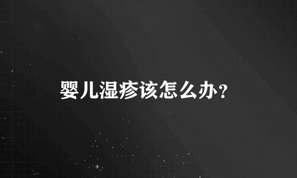 婴儿湿疹该怎么办？