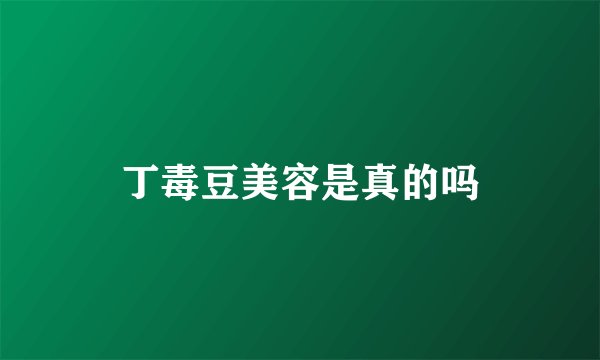 丁毒豆美容是真的吗