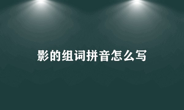 影的组词拼音怎么写