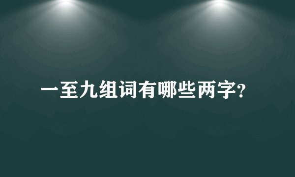 一至九组词有哪些两字？