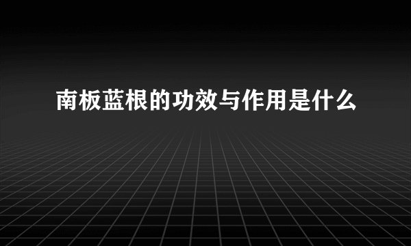 南板蓝根的功效与作用是什么