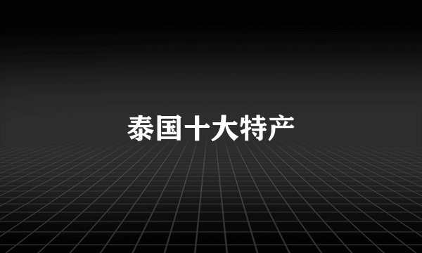 泰国十大特产