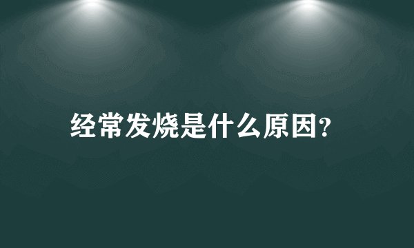 经常发烧是什么原因？