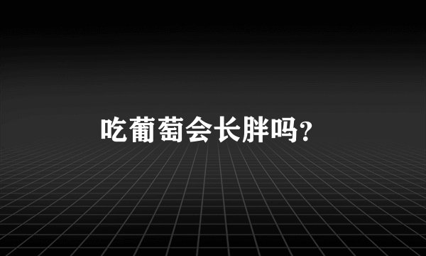 吃葡萄会长胖吗？