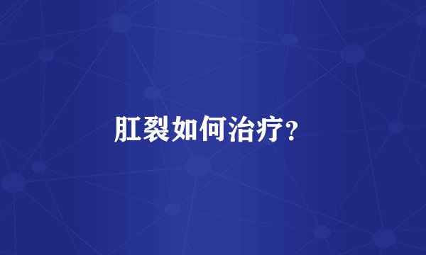 肛裂如何治疗？