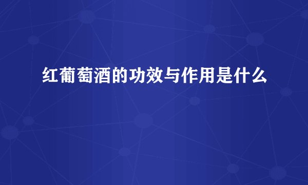 红葡萄酒的功效与作用是什么