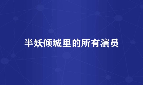 半妖倾城里的所有演员