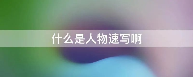 什么是人物速写啊