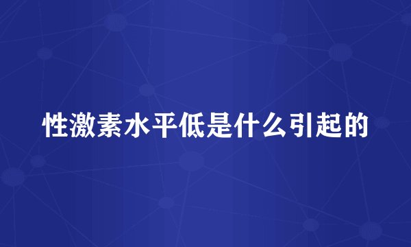 性激素水平低是什么引起的