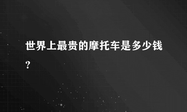 世界上最贵的摩托车是多少钱？