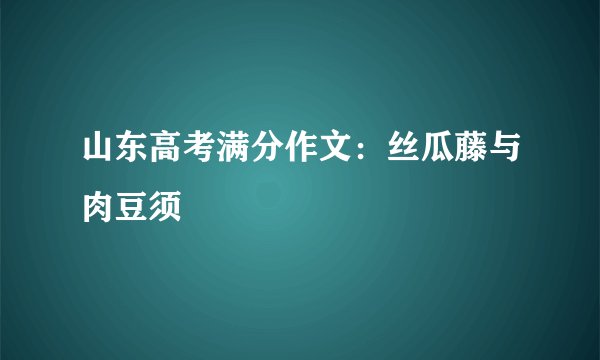 山东高考满分作文：丝瓜藤与肉豆须
