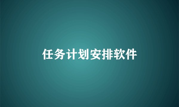 任务计划安排软件
