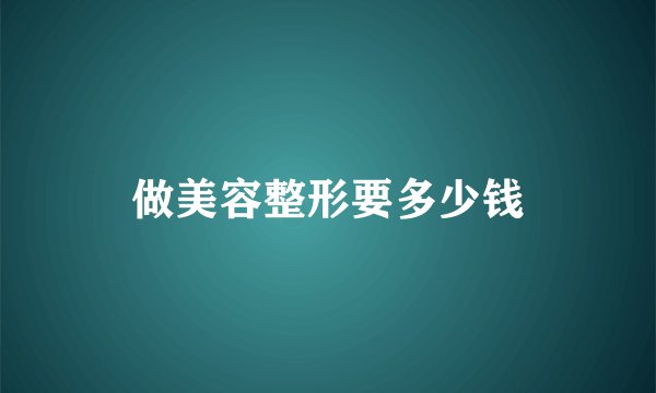 做美容整形要多少钱
