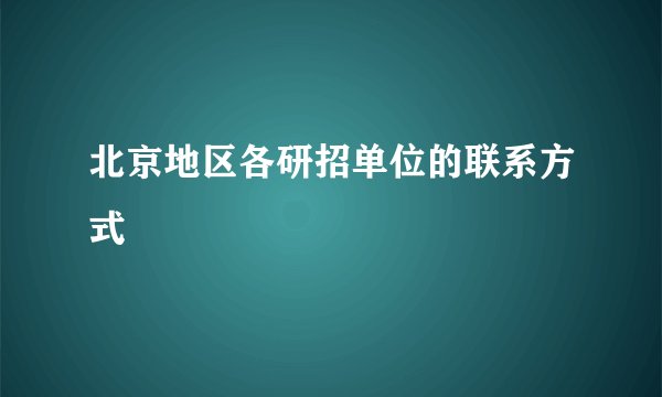 北京地区各研招单位的联系方式