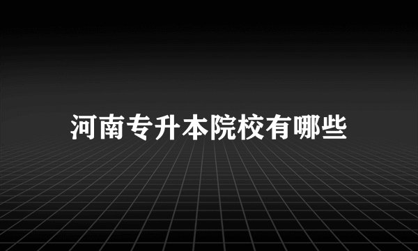 河南专升本院校有哪些