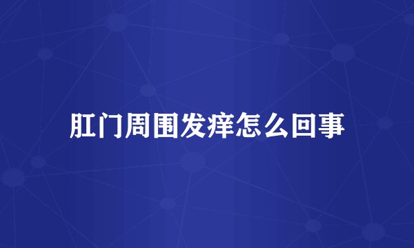 肛门周围发痒怎么回事