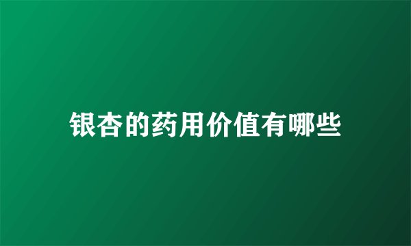 银杏的药用价值有哪些