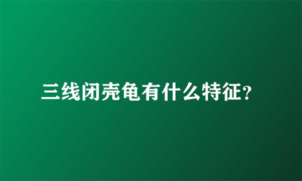 三线闭壳龟有什么特征？